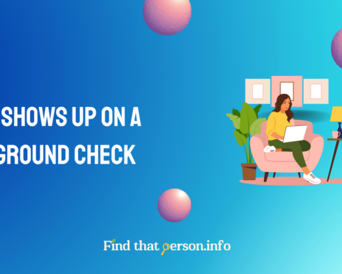 What Shows Up On A Background Check: A Comprehensive Guide